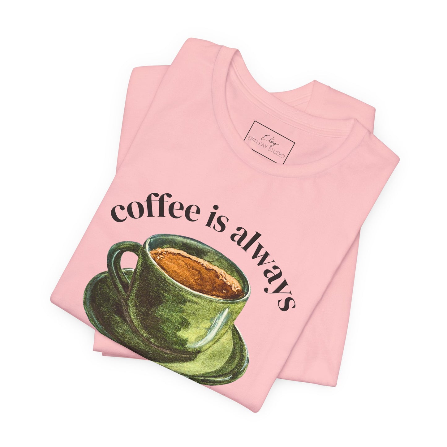 coffee is always a good idea | Cotton Tee