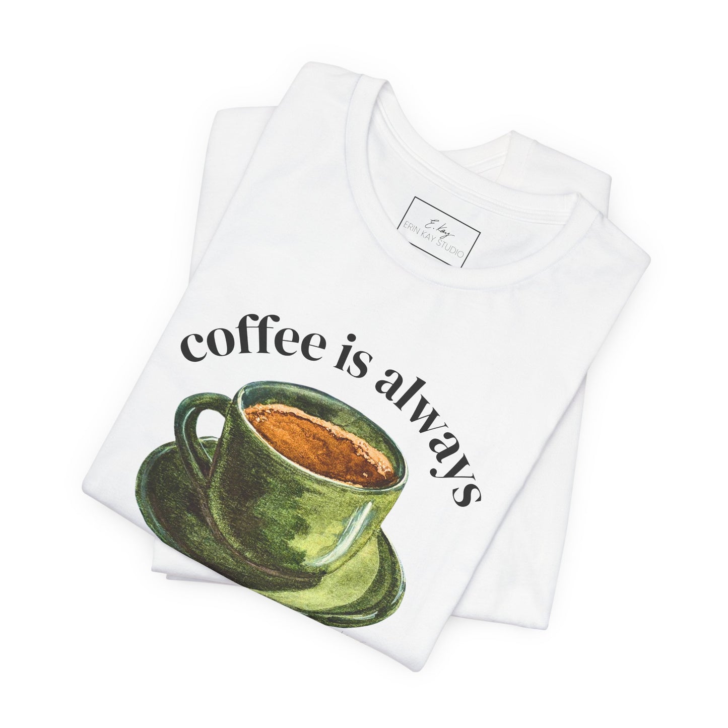 coffee is always a good idea | Cotton Tee
