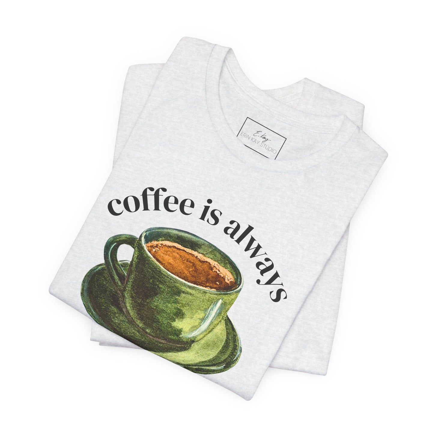 coffee is always a good idea | Cotton Tee