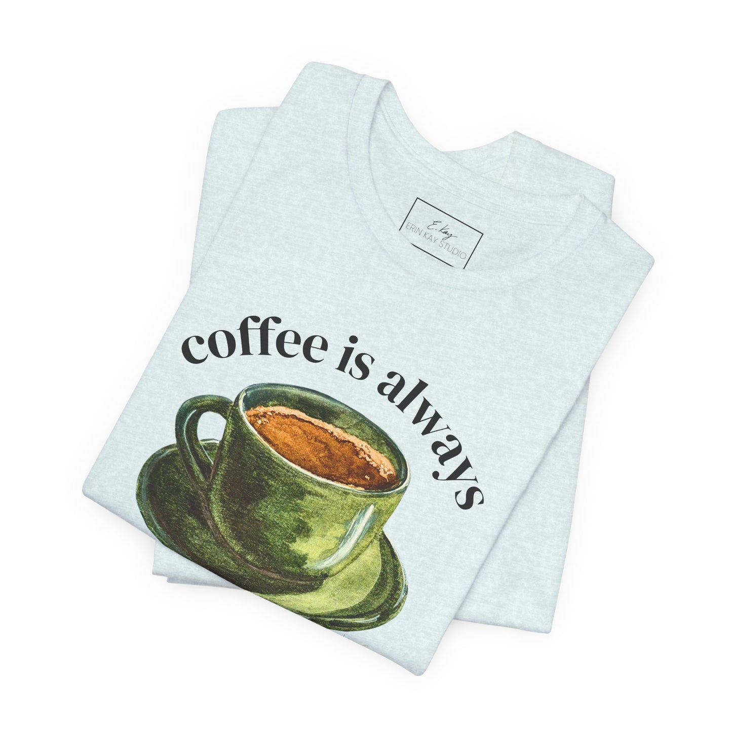 coffee is always a good idea | Cotton Tee