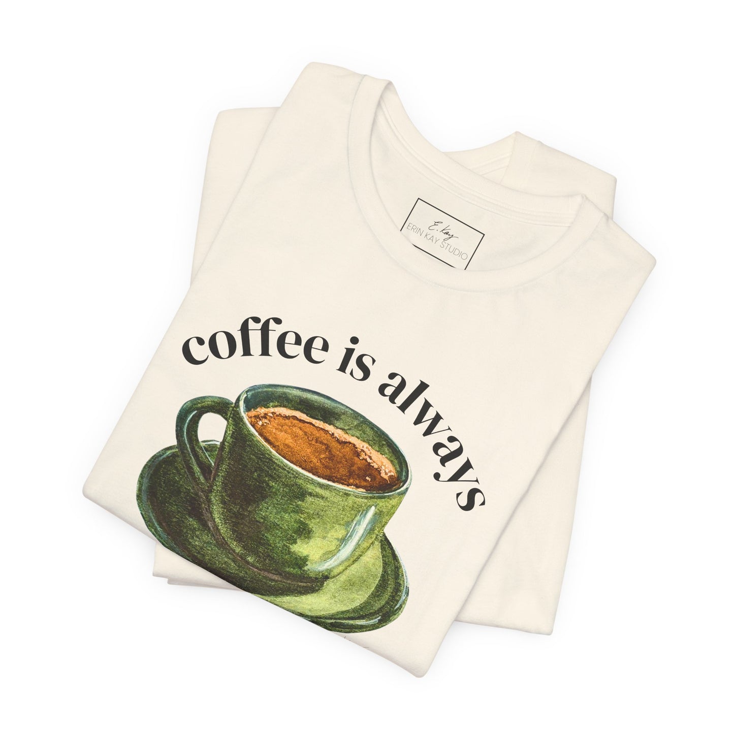 coffee is always a good idea | Cotton Tee